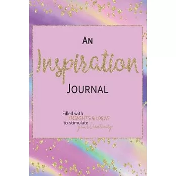 An Inspiration Journal: Filled With Insights and Ideas to Stimulate Your Creativity - 6x9 Notebook with Blank Lined Pages to Capture Your Thou