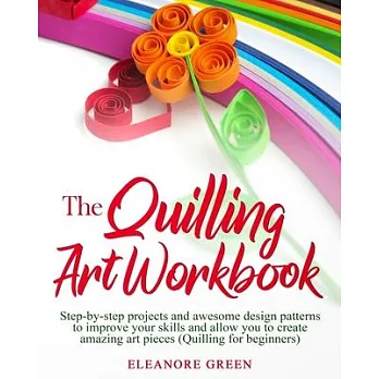The Quilling Art Workbook: Step-by-step projects and awesome design patterns to improve your skills, which allow you to create amazing art pieces