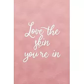 Love The Skin You’’re In: Notebook Journal Composition Blank Lined Diary Notepad 120 Pages Paperback Pink Texture Skin Care