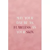 May Your Day Be As Flawless As Your Skin: Notebook Journal Composition Blank Lined Diary Notepad 120 Pages Paperback Pink Texture Skin Care