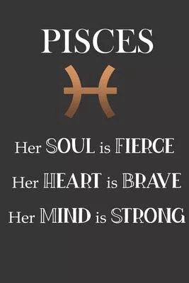 Pisces: Her Soul is Fierce - Her Heart is Brave - Her Mind is Strong: Sun Sign Journal, Notebook, Appointment Book, Diary. Mak