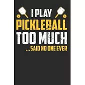 I Play Pickleball Too Much Said No one Ever: Pickleball Notebook Journal, Composition Book College Wide Ruled, Gift for Coach, Player or Fans. Ideal f