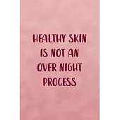 Healthy Skin Is Not An Over Night Process: Notebook Journal Composition Blank Lined Diary Notepad 120 Pages Paperback Pink Texture Skin Care