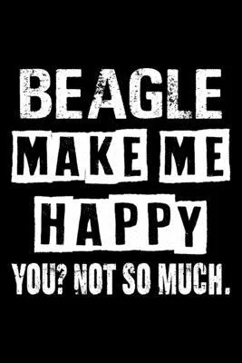 Beagle Make Me Happy You Not So Much: Cute Beagle Lined journal Notebook, Great Accessories & Gift Idea for Beagle Owner & Lover. Lined journal Notebo