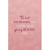 The Best Foundation You Can Wear Is Glowing Healthy Skin: Notebook Journal Composition Blank Lined Diary Notepad 120 Pages Paperback Pink Texture Skin