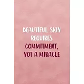 Beautiful Skin Requires Commitment, Not A Miracle: Notebook Journal Composition Blank Lined Diary Notepad 120 Pages Paperback Pink Texture Skin Care