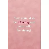 May Your Skin Be Glowing And Your Coffe Be Strong.: Notebook Journal Composition Blank Lined Diary Notepad 120 Pages Paperback Pink Texture Skin Care