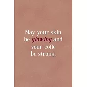 May Your Skin Be Glowing And Your Coffe Be Strong.: Notebook Journal Composition Blank Lined Diary Notepad 120 Pages Paperback Golden Coral Texture Sk