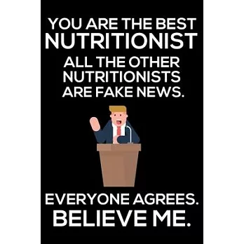 You Are The Best Nutritionist All The Other Nutritionists Are Fake News. Everyone Agrees. Believe Me.: Trump 2020 Notebook, Funny Productivity Planner