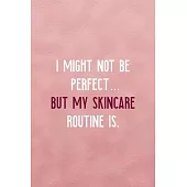 I Might Not Be Perfect... But My Skincare Routine Is.: Notebook Journal Composition Blank Lined Diary Notepad 120 Pages Paperback Pink Texture Skin Ca