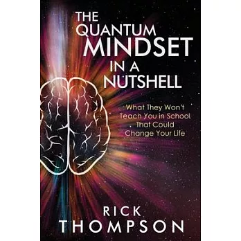 The Quantum Mindset in a Nutshell: What They Won’’t Teach You in School That Could Change Your Life