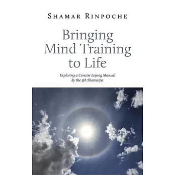Bringing Mind Training to Life: Exploring a Concise Lojong Manual by the 5th Shamarpa
