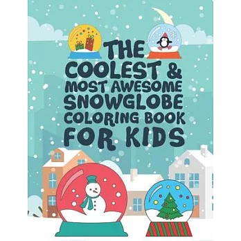 The Coolest Most Awesome Snowglobe Coloring Book For Kids: 25 Fun Designs For Boys And Girls - Perfect For Young Children That Like Snow Globes And Th