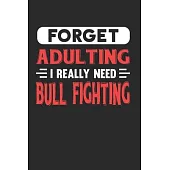 Forget Adulting I Really Need Bull Fighting: Blank Lined Journal Notebook for Bull Fighting Lovers