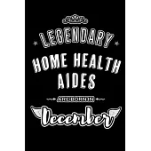 Legendary Home Health Aides are born in December: Blank Lined profession Journal Notebooks Diary as Appreciation, Birthday, Welcome, Farewell, Thank Y