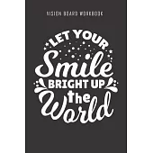 Let your smile bright up the world - Vision Board Workbook: 2020 Monthly Goal Planner And Vision Board Journal For Men & Women