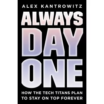 Always Day One: How the Tech Titans Plan to Stay on Top Forever