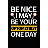Be Nice I May Be Your Optometrist One Day: Funny Optometrist Notebook/Journal (6