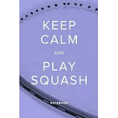 Keep Calm And Play Squash - Notebook: Blank College Ruled Gift Journal For Writing