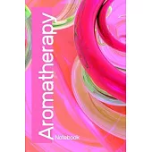 Aromatherapy: Notebook Journal and Organizer To Record Recipes and Notes In One Location 6 X 9 Inches 152 Pages Lightweight
