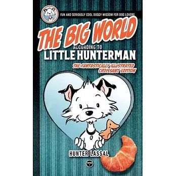 The Big World According to Little Hunterman: Fun and Seriously Cool Doggy Wisdom for Dog Lovers