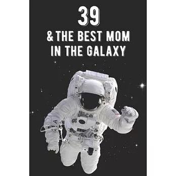39 & The Best Mom In The Galaxy: Amazing Moms 39th Birthday 122 Page Diary Journal Notebook Planner Gift For Mothers Out Of This World