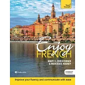 Enjoy French Intermediate to Upper Intermediate Course: Improve Your Fluency and Communicate with Ease