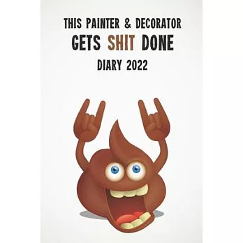 This Painter & Decorator Gets Shit Done Diary 2022: Funny full year 2022 - 185 page diary journal notebook for hard working painters and decorators