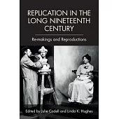 Replication in the Long Nineteenth Century: Re-Makings and Reproductions