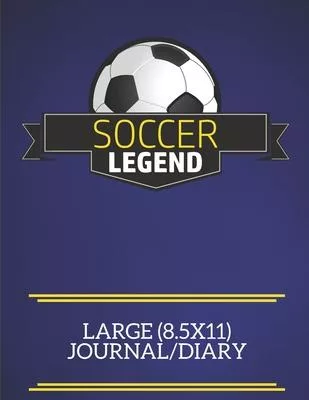 Soccer Legend Large (8.5x11) Journal/Diary: A fun note book, perfect for any sports fan who has everything else!