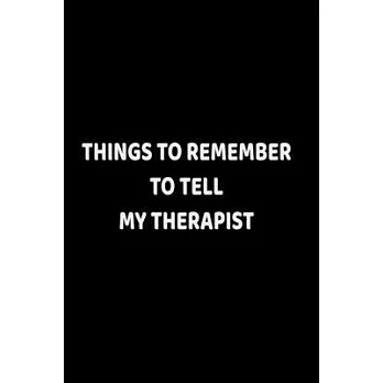 Things To Remember To Tell My Therapist: Counseling reminder blank lined journal to write memories and reminders for therapy