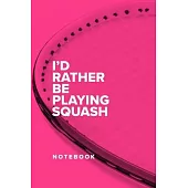 I’’d Rather Be Playing Squash - Notebook: Blank College Ruled Gift Journal For Coaches & Players