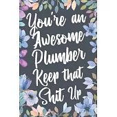 You’’re An Awesome Plumber Keep That Shit Up: Funny Joke Appreciation & Encouragement Gift Idea for Plumbers. Thank You Gag Notebook Journal & Sketch D