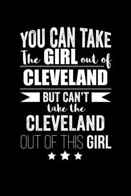 Can take Girl out of Cleveland but can’’t take the Cleveland out of the girl Pride Proud Patriotic 120 pages 6 x 9 Notebook: Blank Journal for those Pa