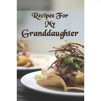 Recipes For My Granddaughter: Blank Recipe Journal For Granddaughter with table of contents and numbered pages: Size at 6 x 9 with 120 lined & frame