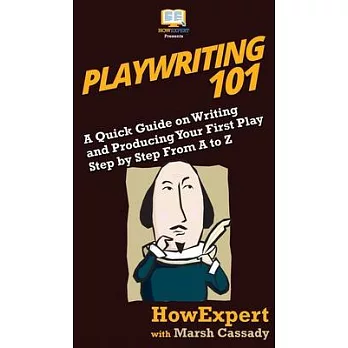 Playwriting 101: A Quick Guide on Writing and Producing Your First Play Step by Step From A to Z