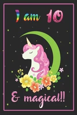 I am 10 & magical: A Happy Birthday 10 Years Old Unicorn Journal Notebook for Kids, Birthday Unicorn Journal for Girls / 10 Year Old Birt