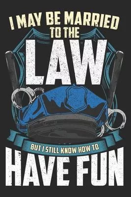I May Be Married To The Law: Police Officer Notebook Blank Line Journal Lined with Lines 6x9 120 Pages Checklist Record Book Take Notes Policeman l