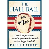 The Hall Ball: One Fan’’s Journey to Unite Cooperstown Immortals with a Single Baseball