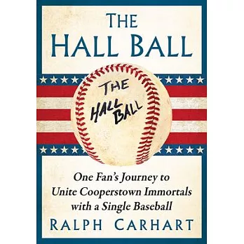 The Hall Ball: One Fan’’s Journey to Unite Cooperstown Immortals with a Single Baseball