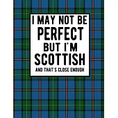 I May Not Be Perfect But I’’m Scottish And That’’s Close Enough: Funny Scottish Notebook 100 Pages 8.5x11 Scotland Clan Tartan Blue Green Plaid Notebook
