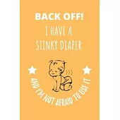 Back Off! I Have A Stinky Diaper And I’’m Not Afraid To Use It: Funny Baby Notebook Journal For New Parents