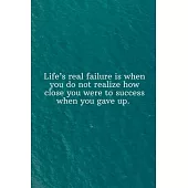 Life’’s real failure is when you do not realize how close you were to success when you gave up: Daily Motivation Quotes Sketchbook for Work, School, an