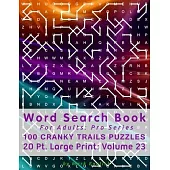 Word Search Book For Adults: Pro Series, 100 Cranky Trails Puzzles, 20 Pt. Large Print, Vol. 23