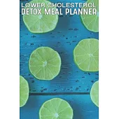 Lower Cholesterol Detox Meal Planner: Ultimate Meal Planner And Tracker For Weight Loss With Food Shopping List - Helping You Become the Best Version