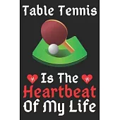 Table Tennis Is The Heartbeat Of My Life: A Super Cute Table Tennis notebook journal or dairy - Table Tennis lovers gift for girls/boys - Table Tennis