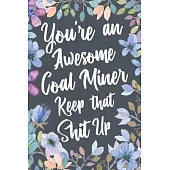 You’’re An Awesome Coal Miner Keep That Shit Up: Funny Joke Appreciation & Encouragement Gift Idea for Coal Miners. Thank You Gag Notebook Journal & Sk