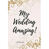 My Wedding Amazing Notebook: Perfect Small Bride Journal for Notes, Thoughts, Ideas, Reminders, Lists to do, Planning, Funny Bride-to-Be or Engagem
