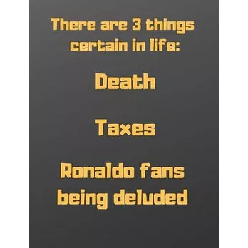 There are 3 things certain in life: death, taxes and Ronaldo fans being deluded: Notebook/notepad/diary/journal perfecr gift for all football fans. -