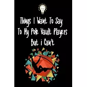 Things I want To Say To My Pole Vault Players But I Can’’t: Great Gift For An Amazing Pole Vault Coach and Pole Vault Coaching Equipment Pole Vault Jou